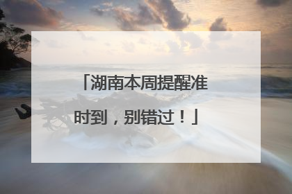 湖南本周提醒准时到，别错过！