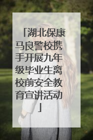 湖北保康马良警校携手开展九年级毕业生离校前安全教育宣讲活动