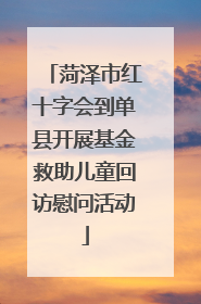菏泽市红十字会到单县开展基金救助儿童回访慰问活动