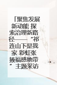 聚焦发展新动能 探索治理新路径——“祁连山下是我家 彩虹张掖福感地带”主题采访活动走进山丹