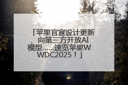 苹果官宣设计更新、向第三方开放AI模型……速览苹果WWDC2025！
