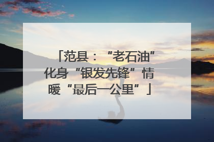 范县：“老石油”化身“银发先锋”情暖“最后一公里”