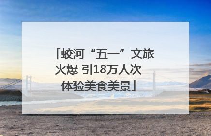 蛟河“五一”文旅火爆 引18万人次体验美食美景