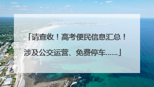 请查收！高考便民信息汇总！涉及公交运营、免费停车……