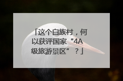 这个白族村，何以获评国家“4A级旅游景区”？
