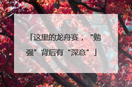 这里的龙舟赛，“勉强”背后有“深意”