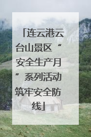 连云港云台山景区“安全生产月”系列活动筑牢安全防线