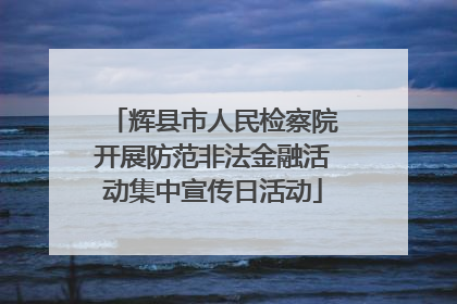 辉县市人民检察院开展防范非法金融活动集中宣传日活动