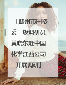 赣州市国资委二级调研员黄晓东赴中国化学江西公司开展调研