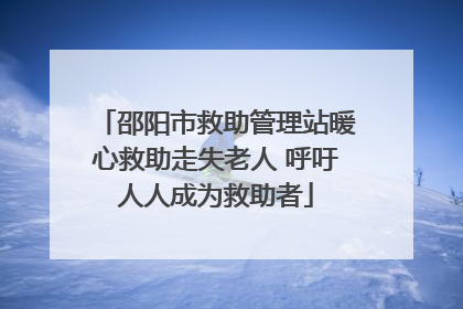邵阳市救助管理站暖心救助走失老人 呼吁人人成为救助者