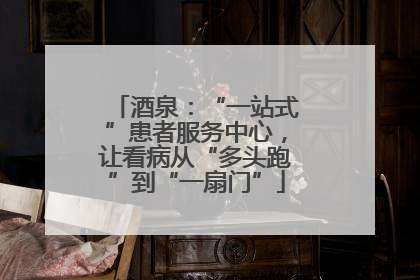 酒泉：“一站式”患者服务中心，让看病从“多头跑”到“一扇门”