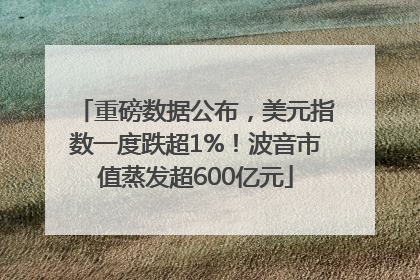 重磅数据公布，美元指数一度跌超1%！波音市值蒸发超600亿元