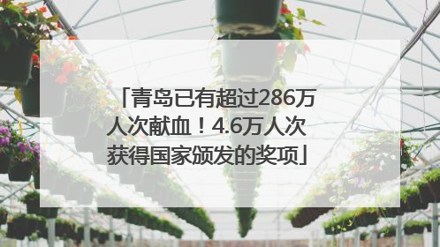 青岛已有超过286万人次献血！4.6万人次获得国家颁发的奖项