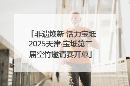非遗焕新 活力宝坻 2025天津·宝坻第二届空竹邀请赛开幕