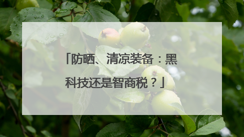 防晒、清凉装备：黑科技还是智商税？