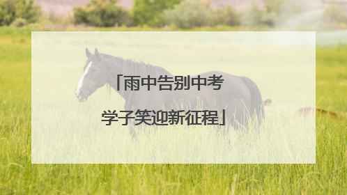 雨中告别中考 学子笑迎新征程