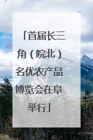 首届长三角（皖北）名优农产品博览会在阜举行