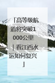 高等级航道将突破1000公里｜看江西水运如何复兴