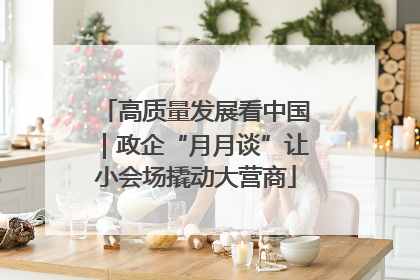 高质量发展看中国｜政企“月月谈”让小会场撬动大营商