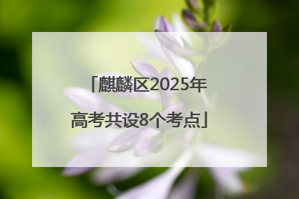 麒麟区2025年高考共设8个考点
