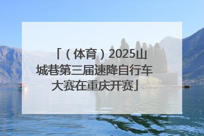 （体育）2025山城巷第三届速降自行车大赛在重庆开赛