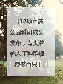 12项市属公园科研成果发布，青头潜鸭人工种群规模破百只