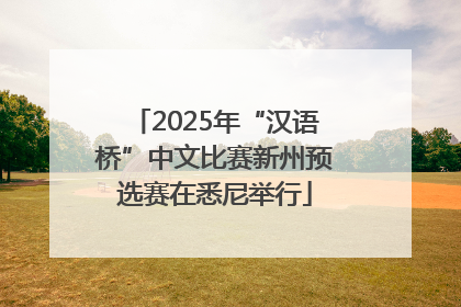 2025年“汉语桥”中文比赛新州预选赛在悉尼举行