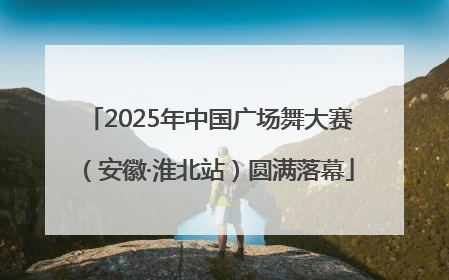 2025年中国广场舞大赛（安徽·淮北站）圆满落幕