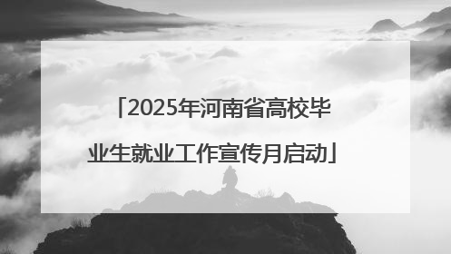 2025年河南省高校毕业生就业工作宣传月启动