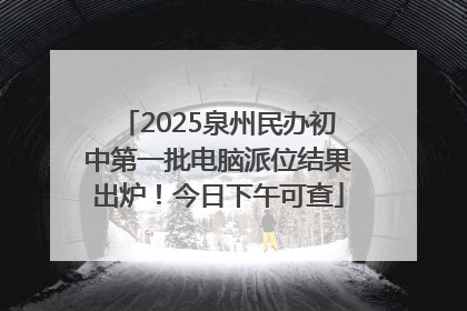 2025泉州民办初中第一批电脑派位结果出炉！今日下午可查