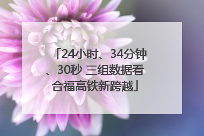 24小时、34分钟、30秒 三组数据看合福高铁新跨越