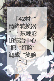 42村“情绪转换器”：东棘坨镇综治中心把“红脸”调成“笑脸”
