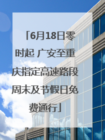 6月18日零时起 广安至重庆指定高速路段周末及节假日免费通行