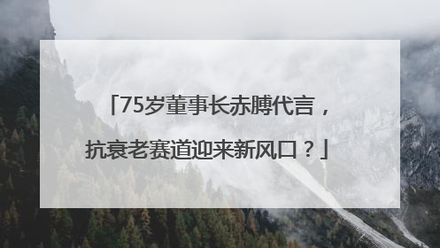 75岁董事长赤膊代言，抗衰老赛道迎来新风口？