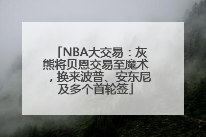 NBA大交易：灰熊将贝恩交易至魔术，换来波普、安东尼及多个首轮签