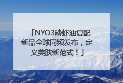 NYO3磷虾油复配新品全球同频发布，定义美肤新范式！
